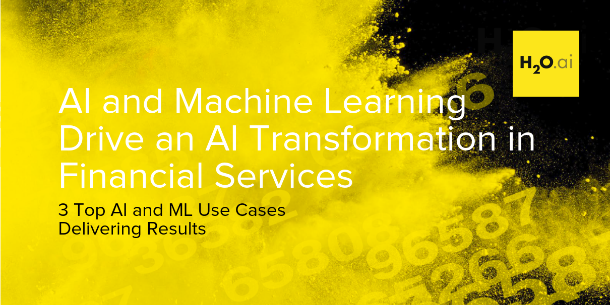 AI and Machine Learning Drive an AI Transformation in Financial Services 3 Top AI and ML Use Cases Delivering Results