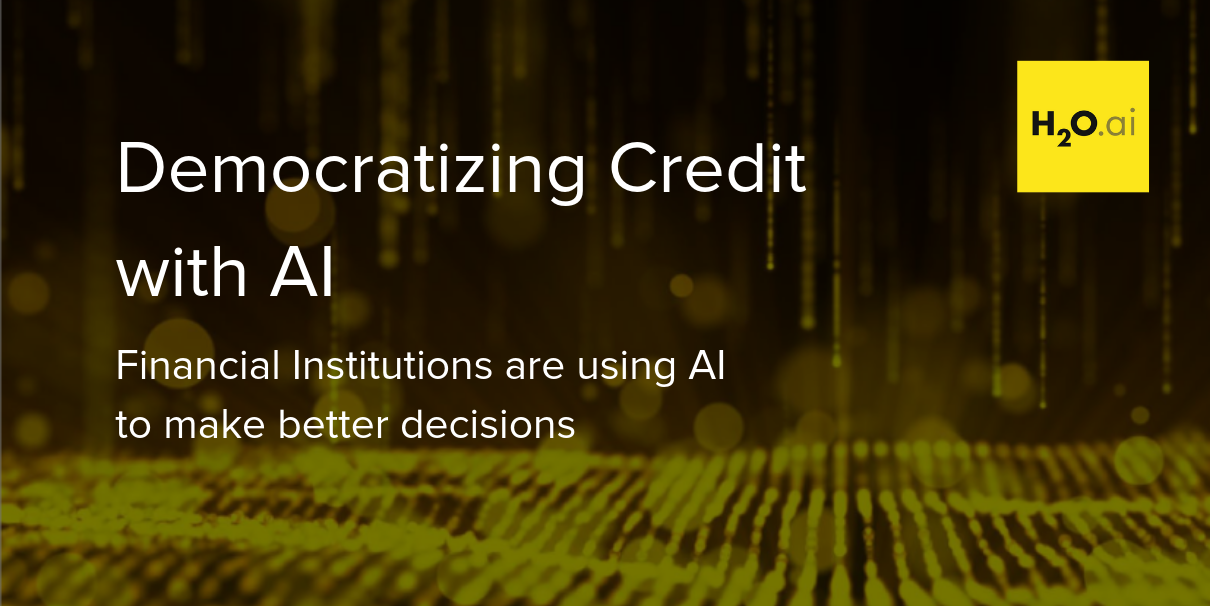 Democratizing Credit with AI Financial Institutions are using AI to make better decisions